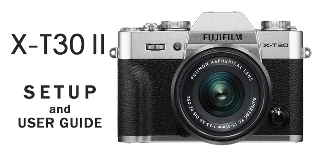 Fujifilm X-T30 II Menu Setup Guide: Recommended Settings